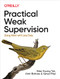 Practical Weak Supervision (Doing More with Less Data) by Wee Hyong Tok, Amit Bahree, Senja Filipi, 9781492077060
