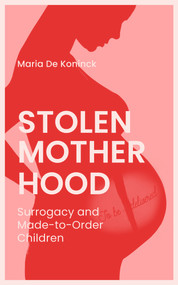 Stolen Motherhood (Surrogacy and Made-to-Order Children) by Arielle Aaronson, Maria De Koninck, 9781771862240