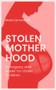 Stolen Motherhood (Surrogacy and Made-to-Order Children) by Arielle Aaronson, Maria De Koninck, 9781771862240