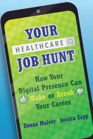 Your Healthcare Job Hunt: How Your Digital Presence Can Make or Break Your Career by Donna Malvey, Jessica Sapp, 9781640551756