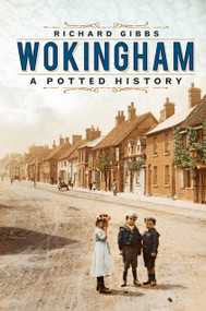 Wokingham (A Potted History) by Richard Gibbs, 9780750993364