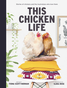 This Chicken Life (Stories of chickens and the Australians who love them) by Fiona Scott-Norman, Ilana Rose, 9781760786083