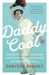 Daddy Cool (Finding My Father, the Singer Who Swapped Hollywood Fame for Home in Australia) by Darleen Bungey, 9781760529673