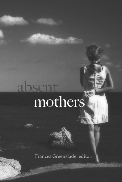 Absent Mothers by Frances Greenslade, 9781772581232