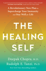 The Healing Self (A Revolutionary New Plan to Supercharge Your Immunity and Stay Well for Life: A Longevity Book) - 9780451495549 by Deepak Chopra, M.D., Rudolph E. Tanzi, Ph.D., 9780451495549