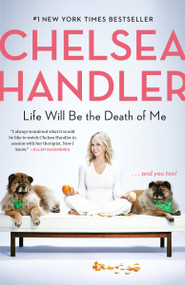 Life Will Be the Death of Me (. . . And You Too!) - 9780525511793 by Chelsea Handler, 9780525511793
