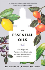 The Essential Oils Diet (Lose Weight and Transform Your Health with the Power of Essential Oils and Bioactive Foods) - 9781984824035 by Eric Zielinski, DC, Sabrina Ann Zielinski, 9781984824035
