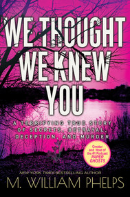 We Thought We Knew You (A Terrifying True Story of Secrets, Betrayal, Deception, and Murder) by M. William Phelps, 9781496728814