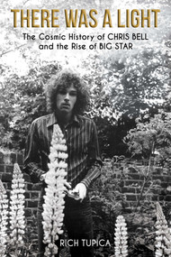 There Was A Light (The Cosmic History of Chris Bell and the Rise of Big Star) by Rich Tupica, 9781682619285