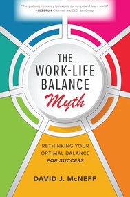 The Work-Life Balance Myth: Rethinking Your Optimal Balance for Success by David J. McNeff, 9781260468892