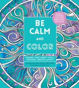 Be Calm and Color (Channel Your Anxiety into a Soothing, Creative Activity) by Angela Porter, Lacy Mucklow, 9780785838647