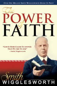 The Power of Faith by Smith Wigglesworth, 9780883686089