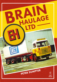 Brain Haulage Ltd: A Company History 1950-1992 by Peter Sumpter, 9781912158164