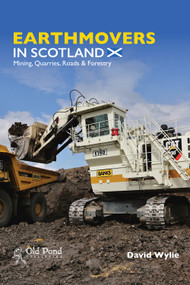 Earthmovers in Scotland: Mining, Quarries, Roads & Forestry by David Wylie, 9781910456569