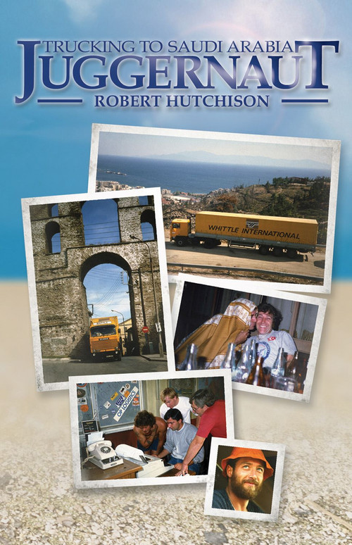 Juggernaut: Trucking to Saudi Arabia by Robert Hutchison, 9781908397867