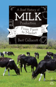 Brief History of Milk Production, A: From Farm to Market by Bert Collacott, 9781910456521