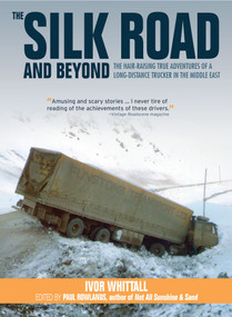 The Silk Road and Beyond (The hair-raising true adventures of a long-distance trucker in the Middle East) by Ivor Whitall, 9781912158355