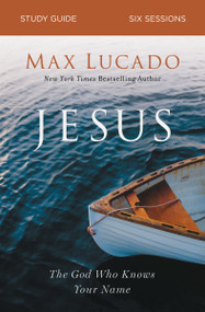 Jesus Bible Study Guide (The God Who Knows Your Name) by Max Lucado, 9780310105831