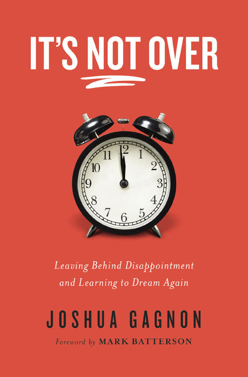 It's Not Over (Leaving Behind Disappointment and Learning to Dream Again) by Joshua Gagnon, 9780785230625