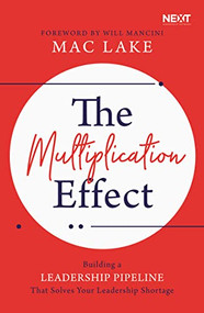 The Multiplication Effect (Building a Leadership Pipeline that Solves Your Leadership Shortage) by Mac Lake, 9781400216260