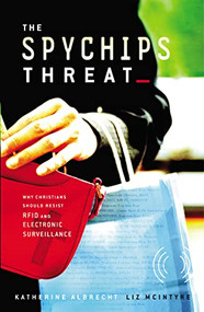 The Spychips Threat (Why Christians Should Resist RFID and Electronic Surveillance) by Katherine Albrecht, Liz McIntyre, 9781595550217