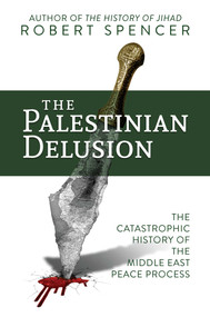 The Palestinian Delusion (The Catastrophic History of the Middle East Peace Process) - 9781642936230 by Robert Spencer, 9781642936230