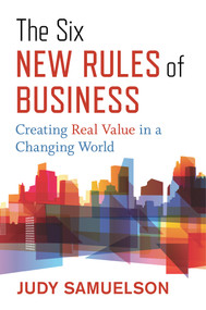 The Six New Rules of Business (Creating Real Value in a Changing World) by Judy Samuelson, 9781523089963