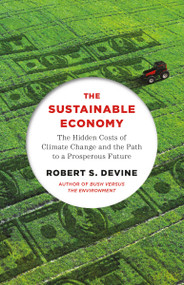 The Sustainable Economy (The Hidden Costs of Climate Change and the Path to a Prosperous Future) by Robert S. Devine, 9780307277176