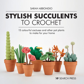Stylish Succulents to Crochet (15 colourful cactuses and other pot plants to make for your home) by Sarah Abbondio, 9781782219019