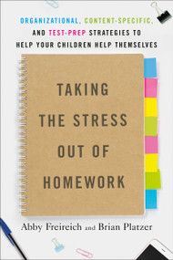 Taking the Stress Out of Homework (Organizational, Content-Specific, and Test-Prep Strategies to Help Your ChildrenHelp Themselves) by Abby Freireich, Brian Platzer, 9780593190326