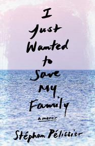 I Just Wanted to Save My Family (A Memoir) by Stéphan Pélissier, Adriana Hunter, 9781635420180