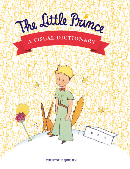 The Little Prince: A Visual Dictionary (The Official Visual Guide to the Literary Masterpiece) by Christophe Quillien, 9782374950129