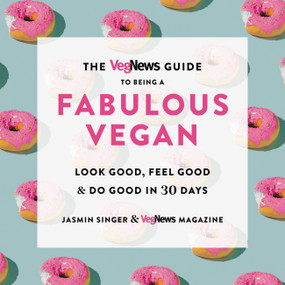 The VegNews Guide to Being a Fabulous Vegan (Look Good, Feel Good & Do Good in 30 Days) by Jasmin Singer, VegNews Magazine, 9780306846182