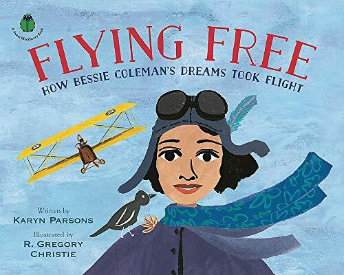 Flying Free (How Bessie Coleman's Dreams Took Flight) by Karyn Parsons, R. Gregory Christie, 9780316457194