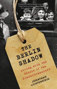 The Berlin Shadow (Living with the Ghosts of the Kindertransport) by Jonathan Lichtenstein, 9780316541015