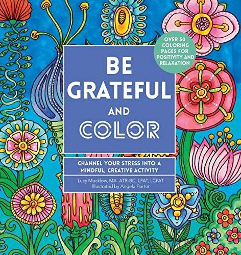 Be Grateful and Color (Channel Your Stress into a Mindful, Creative Activity) by Angela Porter, Lacy Mucklow, 9780785838678