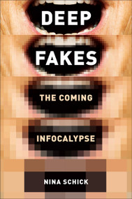 Deepfakes (The Coming Infocalypse) by Nina Schick, 9781538754306