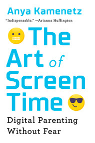The Art of Screen Time (Digital Parenting Without Fear) by Anya Kamenetz, 9781541750890