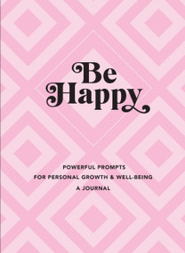 Be Happy: A Journal (Powerful Prompts for Personal Growth and Well-Being) by Editors of Rock Point, 9781631067433