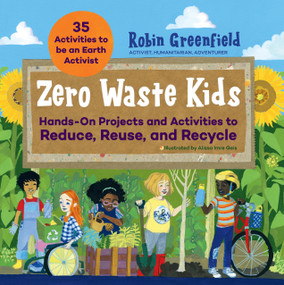 Zero Waste Kids (Hands-On Projects and Activities to Reduce, Reuse, and Recycle) by Robin Greenfield, 9781631599415