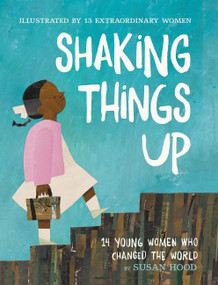 Shaking Things Up: 14 Young Women Who Changed the World - 9780062741721 by Susan Hood, Sophie Blackall, Emily Winfield Martin, Shadra Strickland, Melissa Sweet, LeUyen Pham, Oge Mora, Julie Morstad, Lisa Brown, Selina Alko, Hadley Hooper, Isabel Roxas, Erin Robinson, Sara Palacios, 9780062741721