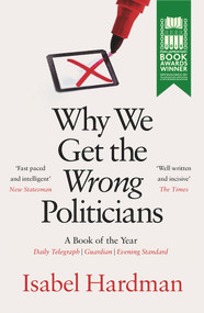 Why We Get the Wrong Politicians by Isabel Hardman, 9781782399759