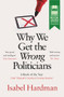 Why We Get the Wrong Politicians by Isabel Hardman, 9781782399759