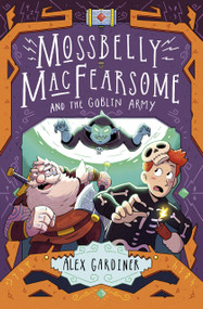 Mossbelly MacFearsome and the Goblin Army by Alex Gardiner, 9781783449040