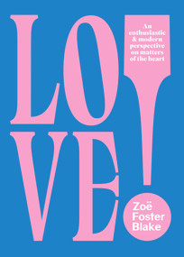 LOVE! (An Enthusiastic and Modern Perspective on Matters of the Heart) by Zoe Foster-Blake, 9780143788775
