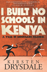 I Built No Schools in Kenya (A Year of Unmitigated Madness) by Kirsten Drysdale, 9780857988546