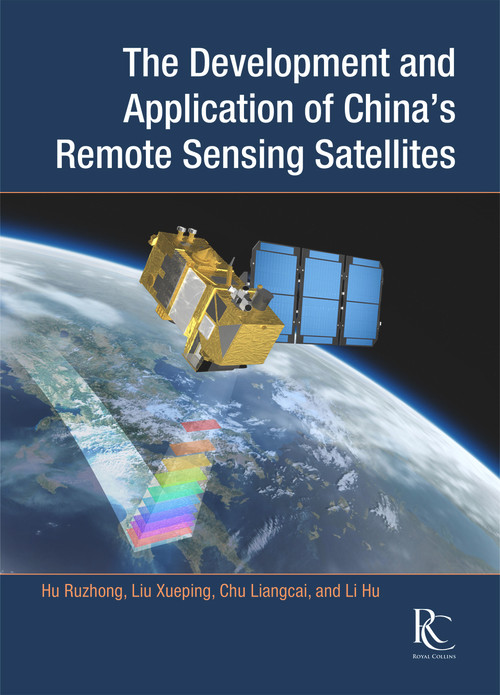 The Development and Application of China's Remote Sensing Satellites by Liangcai Chu, Ruzhong Hu, Hu Li, Xueping Liu, 9781487802196