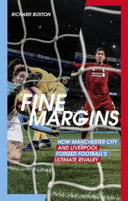 Fine Margins (How Manchester City and Liverpool Forged Football's Ultimate Rivalry) by Richard Buxton, 9781785316692