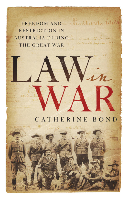 Law in War (Freedom and restriction in Australia during the Great War) by Catherine Bond, 9781742236483