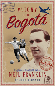 Flight to Bogata (England's Football Rebel, Neil Franklin) by John Harding, 9781785316548